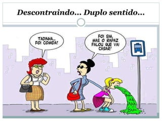 Descontraindo... Duplo sentido...
 