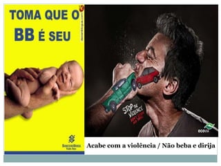 Acabe com a violência / Não beba e dirija
 