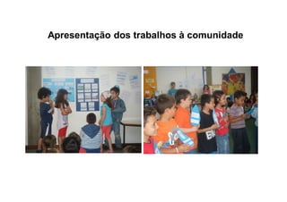 Apresentação dos trabalhos à comunidade