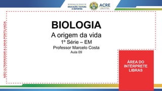 BIOLOGIA
A origem da vida
1º Série – EM
Professor Marcelo Costa
Aula 09
 