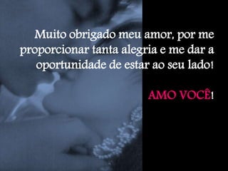 Muito obrigado meu amor, por me
proporcionar tanta alegria e me dar a
oportunidade de estar ao seu lado!
AMO VOCÊ!
 