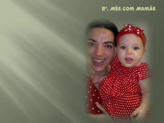 8º. Mês com Mamãe
 