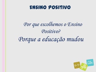 Ensino Positivo


 Por que escolhemos o Ensino
         Positivo?
Porque a educação mudou
 