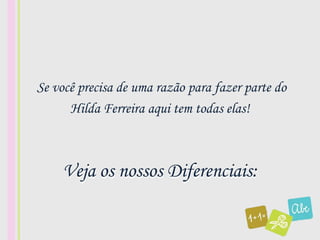 Se você precisa de uma razão para fazer parte do
      Hilda Ferreira aqui tem todas elas!



    Veja os nossos Diferenciais:
 