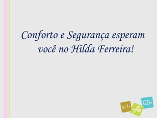 Conforto e Segurança esperam
   você no Hilda Ferreira!
 
