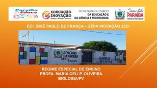 ECI JOSÉ PAULO DE FRANÇA – ZEPA INOVAÇÃO 2021
REGIME ESPECIAL DE ENSINO
PROFA. MARIA CELI P. OLIVEIRA
BIOLOGIA/PV
 
