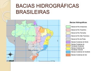 BACIAS HIDROGRÁFICAS
BRASILEIRAS
 