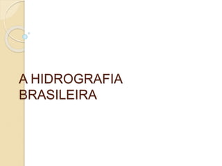 A HIDROGRAFIA
BRASILEIRA
 