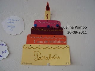BE Miquelina Pombo
                  30-09-2011

1 ano de biblioteca
 