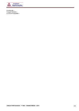LÍNGUA PORTUGUESA - 1º ANO – ENSINO MÉDIO -–2015 101
q) ante+ato –
r) super+homem –
s) circum+hospitalar –
 
