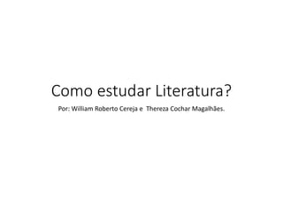 Como estudar Literatura?
Por: William Roberto Cereja e Thereza Cochar Magalhães.
 
