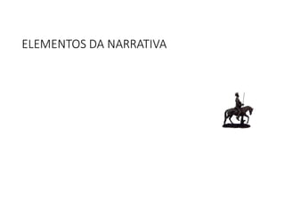 ELEMENTOS DA NARRATIVA
 