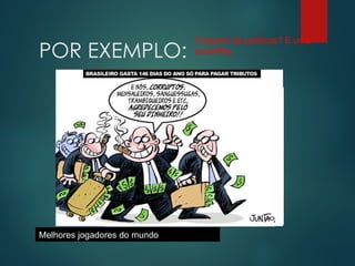 POR EXEMPLO:
Conjuntos de times de futebol.
Melhores jogadores do mundo
Conjunto de políticos? É uma
quadrilha.
 