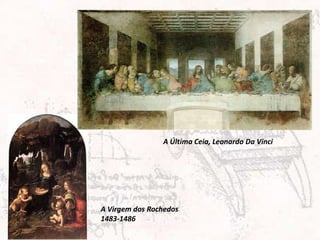 A Última Ceia, Leonardo Da Vinci




A Virgem dos Rochedos
1483-1486
 