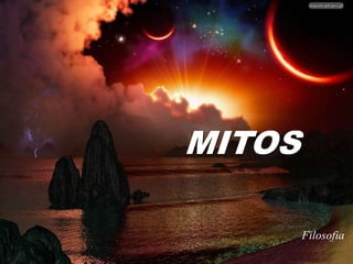 MITOS 
Filosofia 
 
