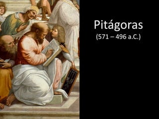 Pitágoras
(571 – 496 a.C.)
 