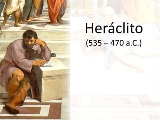 Heráclito
(535 – 470 a.C.)
 