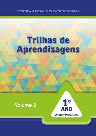 SECRETARIA MUNICIPAL DE EDUCAÇÃO DE SÃO PAULO
Trilhas de
Aprendizagens
Volume 2 1o
ANO
ENSINO FUNDAMENTAL
 