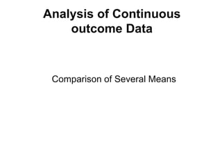 Analysis of Continuous
outcome Data
Comparison of Several Means
 