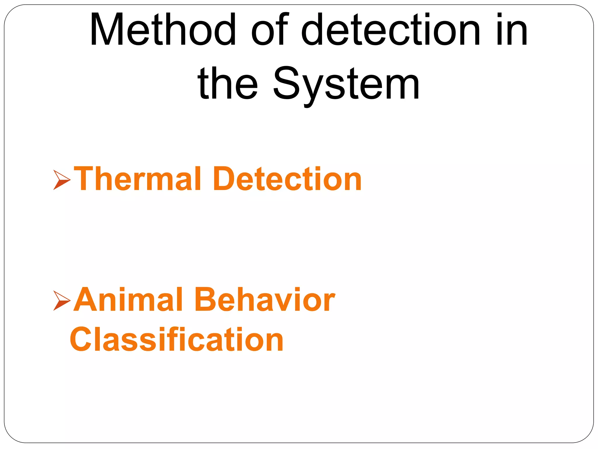 Method of detection in
the System
Thermal Detection
Animal Behavior
Classification
 