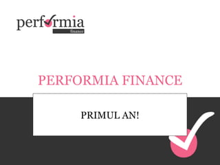 PERFORMIA FINANCE PRIMUL AN! 
