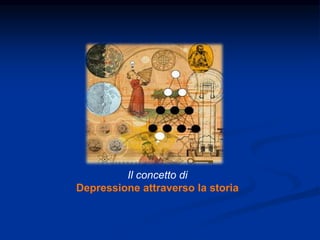 Il concetto di
Depressione attraverso la storia
 