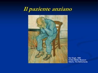 Il paziente anziano
Van Gogh, 1890
Kröller-Müller Museum
Otterlo, The Netherlands
 
