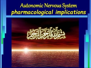 Autonomic Nervous System
pharmacological implications
 