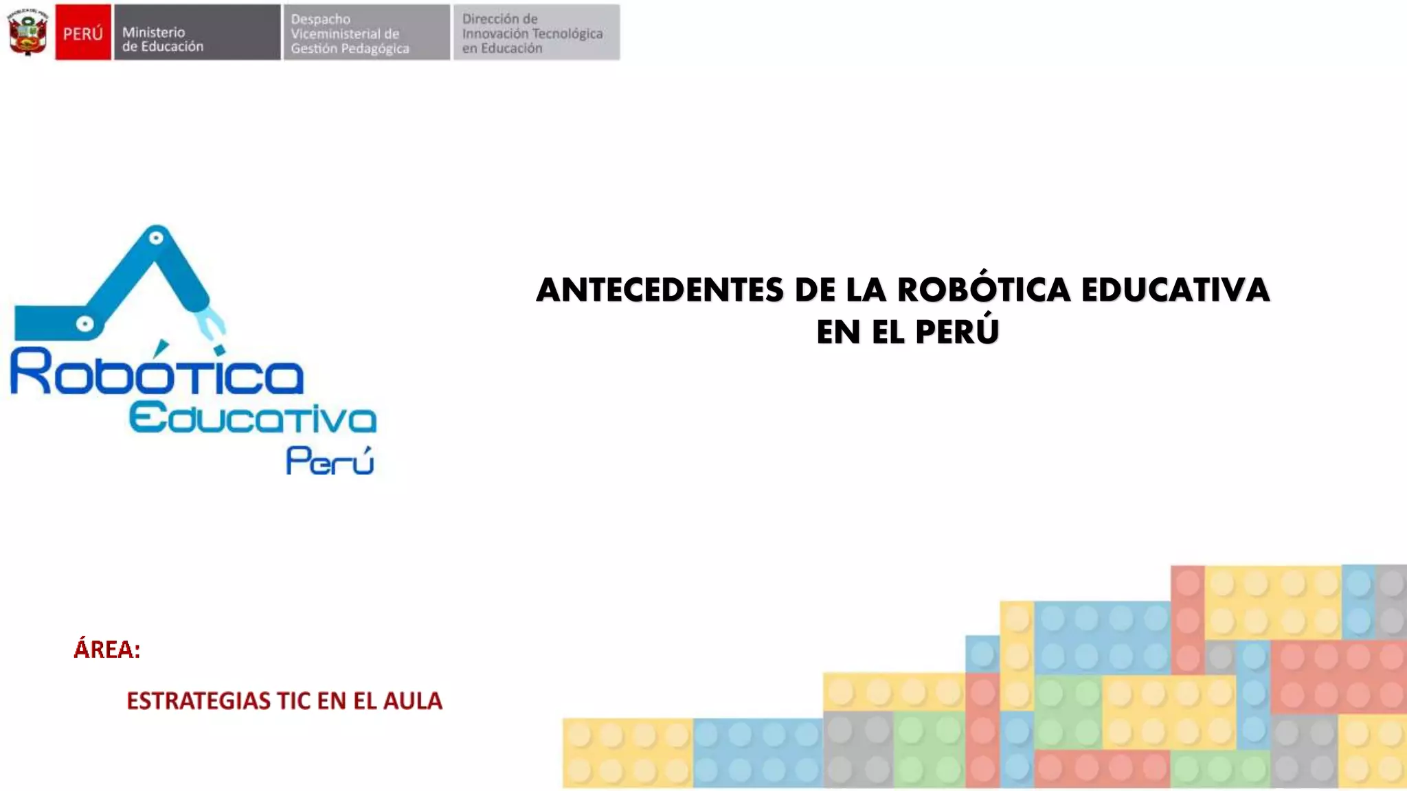 ANTECEDENTES DE LA ROBÓTICA EDUCATIVA
EN EL PERÚ