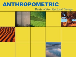 ANTHROPOMETRIC
Basis of Architectural Design
 