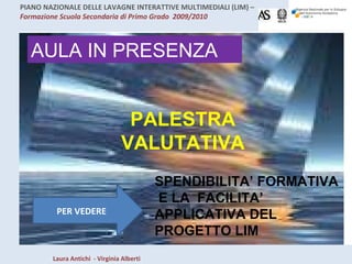 AULA IN PRESENZA PALESTRA VALUTATIVA PER VEDERE SPENDIBILITA’ FORMATIVA  E LA  FACILITA’ APPLICATIVA DEL PROGETTO LIM  
