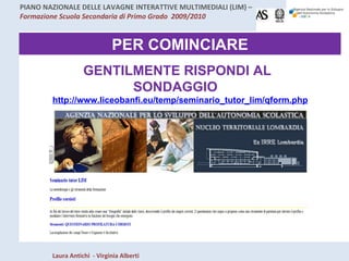 PER COMINCIARE GENTILMENTE RISPONDI AL SONDAGGIO  http://www.liceobanfi.eu/temp/seminario_tutor_lim/qform.php 