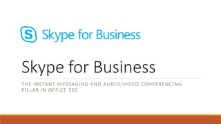 Skype for Business
THE INSTANT MESSAGING AND AUDIO/VIDEO CONFERENCING
PILLAR IN OFFICE 365
 