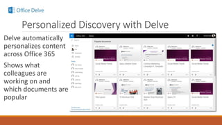 Personalized Discovery with Delve
Delve automatically
personalizes content
across Office 365
Shows what
colleagues are
wor...