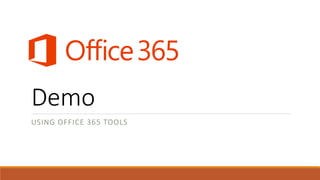 Demo
USING OFFICE 365 TOOLS
 