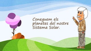 Coneguem els
planetes del nostre
Sistema Solar.
 