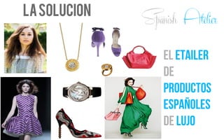 LASOLUCIoN
Spanish Atelier
EL ETAILER
DE
PRODUCTOS
ESPAÑOLES
DE LUJO
 