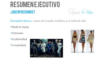 Resumenejecutivo
queofrecemos?¿
Principales Marcas - sector de la moda, la belleza y el estilo de vida
➔
Made in Spain
➔
Artesanía
➔
Exclusividad
➔
Creatividad
9
Spanish Atelier
 