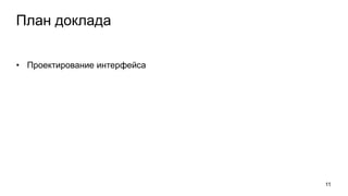 План доклада
• Проектирование интерфейса
11
 