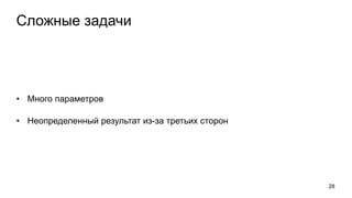 Сложные задачи
• Много параметров
• Неопределенный результат из-за третьих сторон
28
 