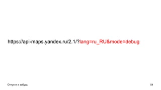 Отпусти и забудь 54
https://api-maps.yandex.ru/2.1/?lang=ru_RU&mode=debug
 