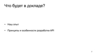Что будет в докладе?
• Наш опыт
• Принципы и особенности разработки API
7
 