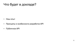 Что будет в докладе?
• Наш опыт
• Принципы и особенности разработки API
• Публичное API
8
 