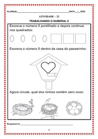 ALUNO(A):_______________________________________________DATA:__/__/2020
35
ATIVIDADE – 33
TRABALHANDO O NUMERAL 0
Responsável:______________________________________________
 
