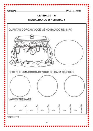 ALUNO(A):_______________________________________________DATA:__/__/2020
36
ATIVIDADE – 34
TRABALHANDO O NUMERAL 1
Responsável:______________________________________________
 
