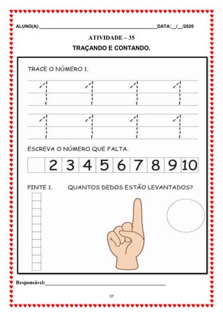 ALUNO(A):_______________________________________________DATA:__/__/2020
37
ATIVIDADE – 35
TRAÇANDO E CONTANDO.
Responsável:______________________________________________
 