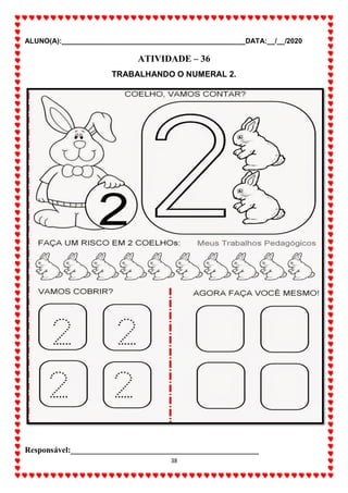 ALUNO(A):_______________________________________________DATA:__/__/2020
38
ATIVIDADE – 36
TRABALHANDO O NUMERAL 2.
Responsável:______________________________________________
 