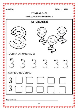 ALUNO(A):_______________________________________________DATA:__/__/2020
40
ATIVIDADE – 38
TRABALHANDO O NUMERAL 3
Responsável:______________________________________________
 