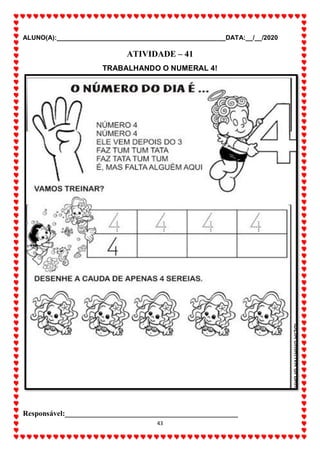 ALUNO(A):_______________________________________________DATA:__/__/2020
43
ATIVIDADE – 41
TRABALHANDO O NUMERAL 4!
Responsável:______________________________________________
 