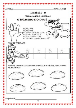 ALUNO(A):_______________________________________________DATA:__/__/2020
45
ATIVIDADE – 43
TRABALHANDO O NUMERAL 5
Responsável:______________________________________________
 